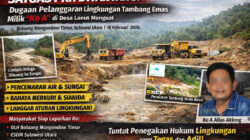 SATGAS PKH Ditantang! Dugaan Pelanggaran Lingkungan Tambang Emas Milik “Ko A” di Desa Lanut Menguat