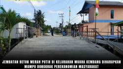 Jembatan Beton Merah Putih Di Kelurahan Muara Kembang Diharapkan Mampu Dongkrak Perekonomian Masyarakat